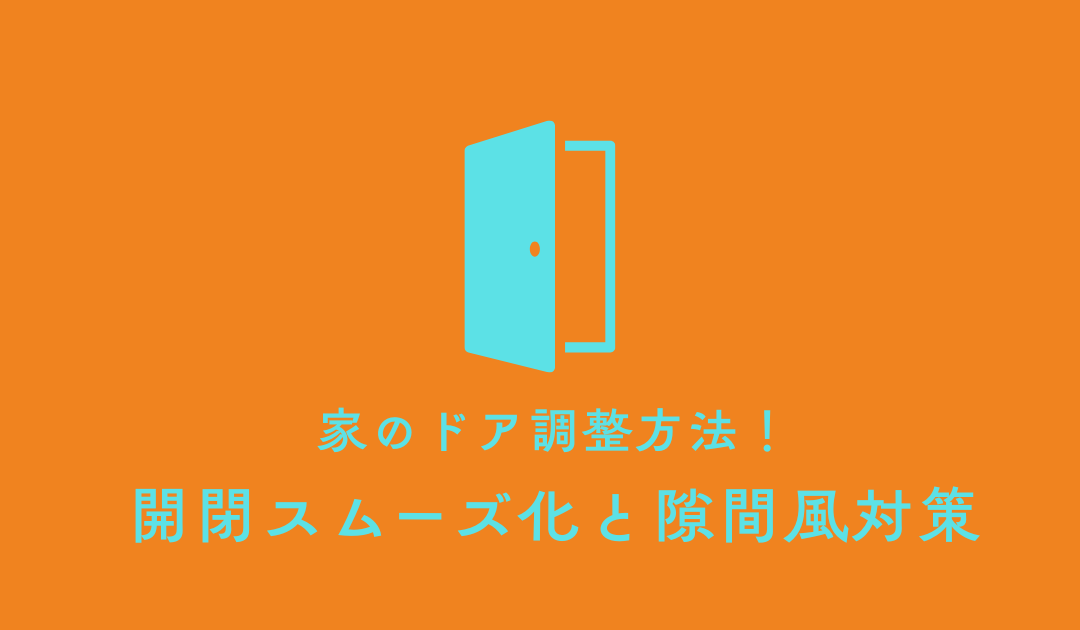 家のドア調整方法!開閉スムーズ化と隙間風対策