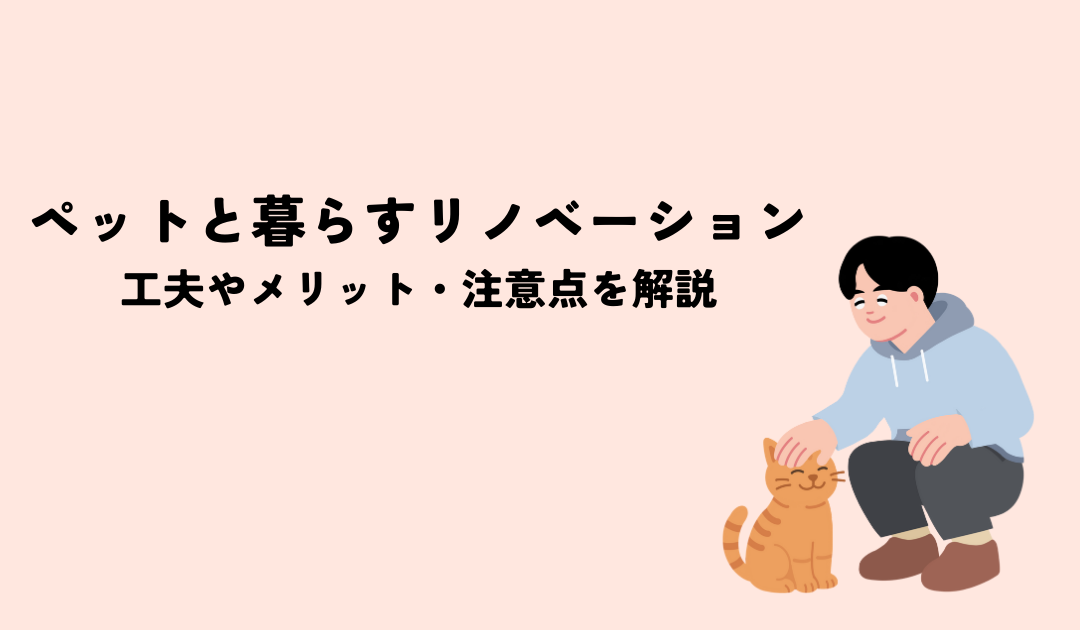 ペットと快適に暮らすためのリノベーションとは？住まいの工夫やメリット・注意点を解説