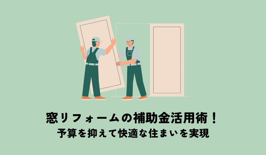 窓リフォームの補助金活用術!予算を抑えて快適な住まいを実現