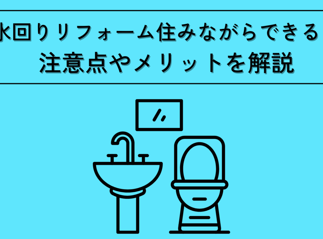 水回りリフォーム住みながらできる？注意点やメリットを解説