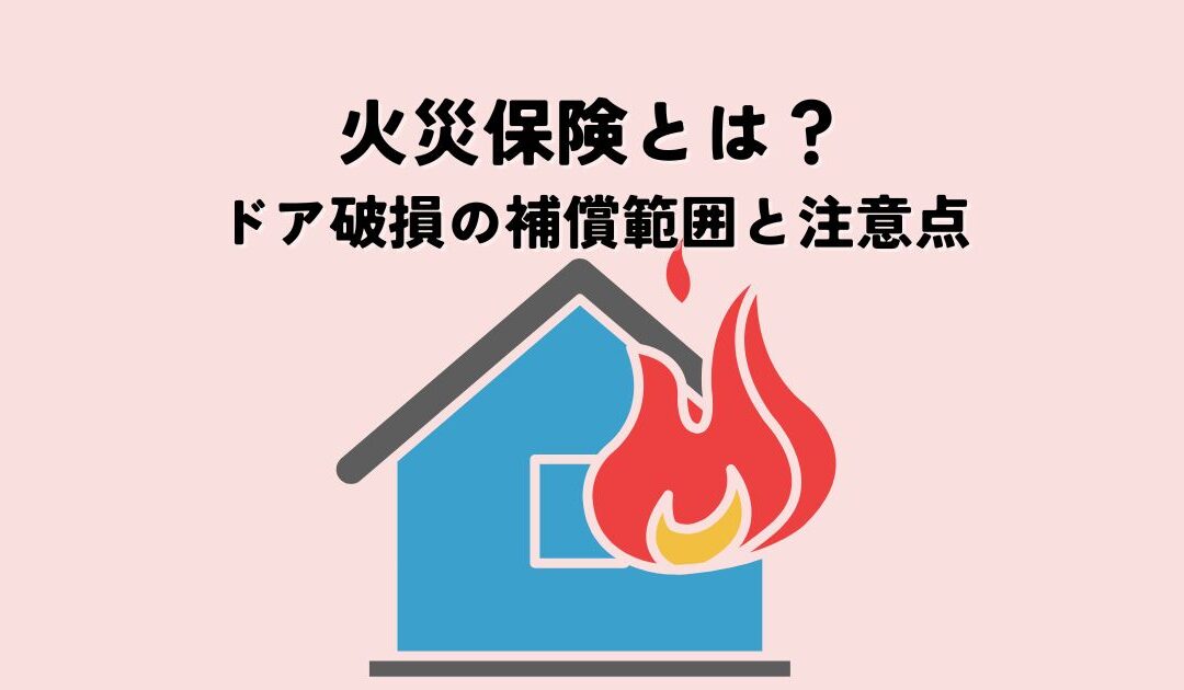 火災保険とは？ドア破損の補償範囲と注意点