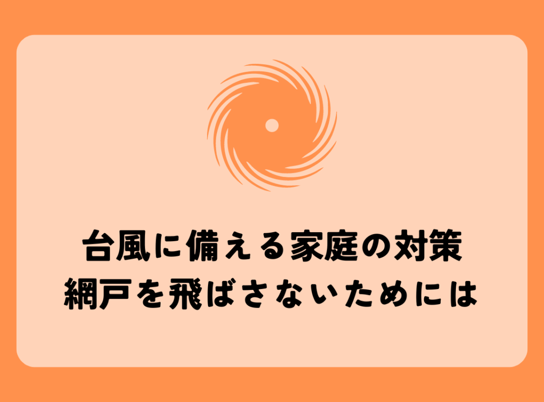 台風に備える家庭の対策とは？網戸を飛ばさないためのチェックポイント