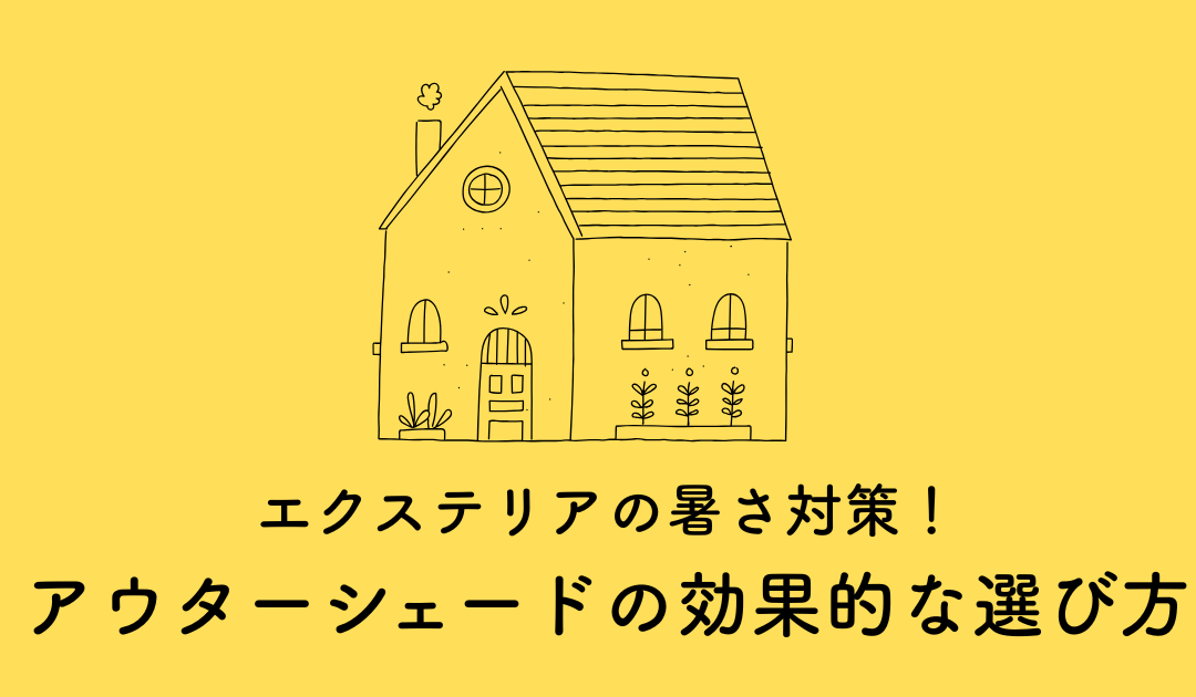 エクステリアの暑さ対策!アウターシェードの効果的な選び方