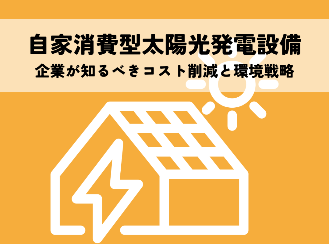 自家消費型太陽光発電設備のメリットをフル活用！企業が知るべきコスト削減と環境戦略