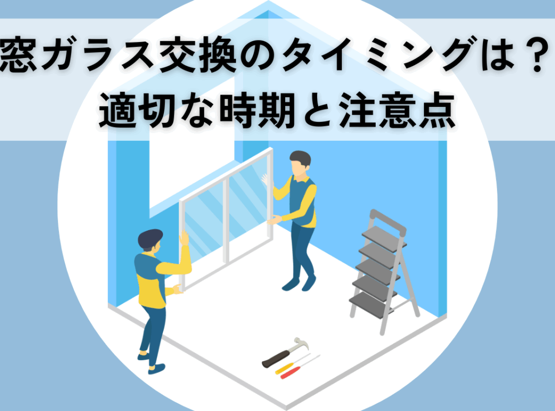 窓ガラス交換のタイミングは？適切な時期と注意点を知って賢くリフォームしよう