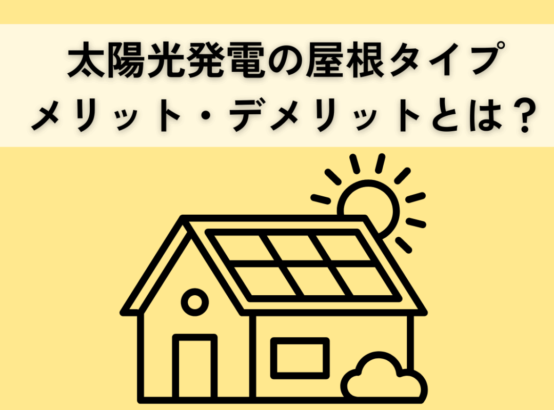 太陽光発電のメリット・デメリットから最適な屋根タイプを解説